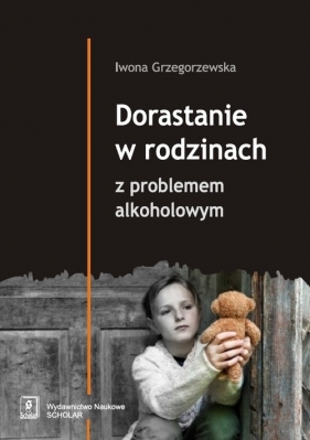 Dorastanie w rodzinach z problemem alkoholowym - Iwona Grzegorzewska