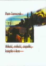 Miłość miłość zapałki książki i ikra - Tomczak Piotr