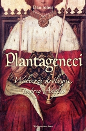 Plantageneci Waleczni królowie twórcy Anglii - Jones Dan