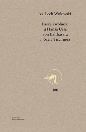 Łaska i wolność u Hansa Ursa von Balthasara i Józefa Tischnera - Lech Wołowski