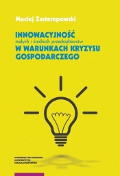Innowacyjność małych i średnich przedsiębiorstw w warunkach kryzysu gospodarczego - Zastempowski Maciej
