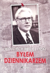 Byłem dziennikarzem - Reszczyński Wojciech