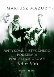 Antykomunistycznego podziemia portret zbiorowy 1945-1956 (Uszkodzona okładka) - Mariusz Mazur