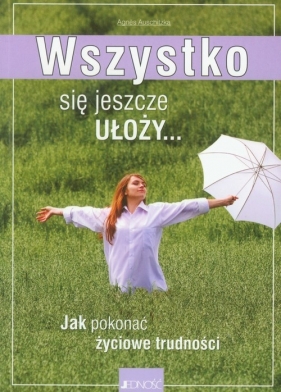 Wszystko się jeszcze ułoży Jak pokonać życiowe - Agnes Auschitzka