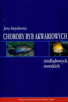 Choroby ryb akwariowych śródlądowych morskich - Antychowicz Jerzy