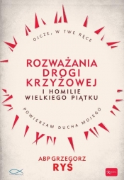 Rozważania Drogi Krzyżowej i Homilie Wielkiego Piątku - Grzegorz Ryś