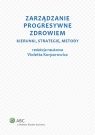 Zarządzanie progresywne zdrowiem Kierunki, strategie, metody Violetta Korporowicz