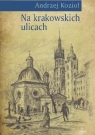 Na krakowskich ulicach Andrzej Kozioł