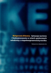 Sytuacja życiowa i funkcjonowanie w rolach społecznych młodzieży z niepełnosprawnością wzroku - Małgorzata Bilewicz