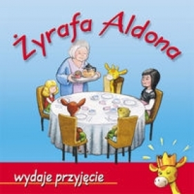 Żyrafa Aldona Wydaje Przyjęcie - Graff-Oszczepalińska Marzanna