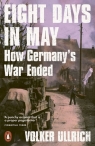 Eight Days in May How Germany's War Ended Volker Ullrich
