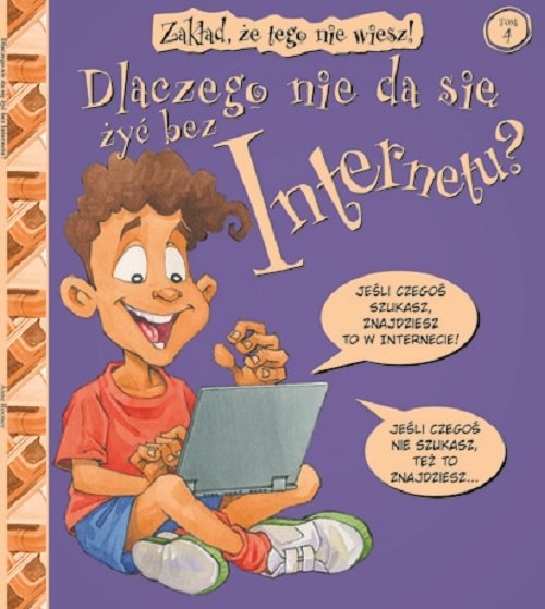 Zakład, że tego nie wiesz! Tom 4: Dlaczego nie da się żyć bez Internetu?