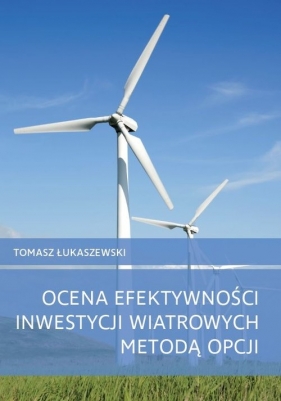 Ocena efektywności inwestycji wiatrowych metodą opcji - Tomasz Łukaszewski