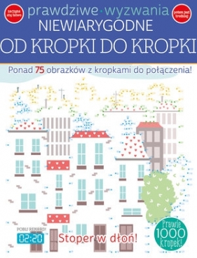 Prawdziwe wyzwania. Niewiarygodne. Od kropki do kropki - Opracowanie zbiorowe