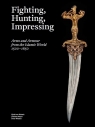 Fighting, Hunting, Impressing Arms and armour from the Islamic World Von Folsach Kjeld, Meyer Joachim, Wandel Peter