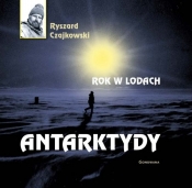 Rok w lodach Antarktydy - Czajkowski Ryszard