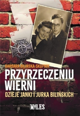 Przyrzeczeniu wierni. Dzieje Janki i Jurka Bilińskich - Barbara Bilińska-Skupnik