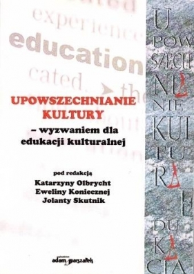 Upowszechnianie kultury - wyzwaniem dla edukacji kulturalnej - Opracowanie zbiorowe