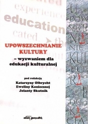 Upowszechnianie kultury - wyzwaniem dla edukacji kulturalnej - Opracowanie zbiorowe