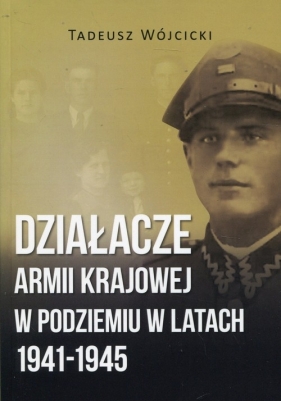 Działacze Armii Krajowej w podziemiu w latach 1941-1945 - Wójcicki Tadeusz