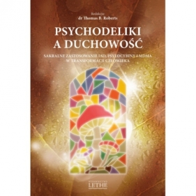 Psychodeliki a duchowość. Sakralne zastosowanie LSD, psylocybiny i MDMA w transformacji człowieka - Thomas B. Roberts