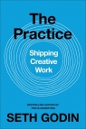 The Practice Shipping creative work Godin	 Seth