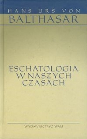 Eschatologia w naszych czasach - Hans Urs von Balthasar
