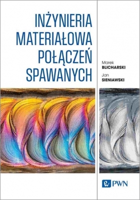 Inżynieria materiałowa połączeń spawanych - Marek Blicharski, Sieniawski Jan