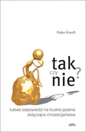 Tak czy nie? Łatwe odpowiedzi na trudne pytania dotyczące chrześcijaństwa - Kreeft Peter<br />