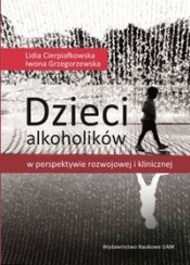 Dzieci alkoholików w perspektywie rozwojowej i klinicznej - Iwona Grzegorzewska