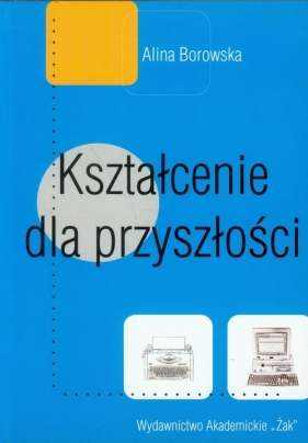 Kształcenie dla przyszłości - Borowska Alina