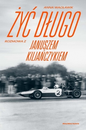 Żyć długo. Rozmowa z Januszem Kiljańczykiem - Anna Wacławik