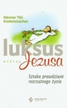 Luksus według Jezusa Sztuka prawdziwie rozrzutnego życia Kustenmacher Werner Tiki