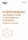 Overthinking. Jak radzić sobie z nadmiernym... Harvard Business Review