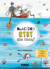 Dlaczego ryby nie toną? I inne ważne pytania - Anna Claybourne