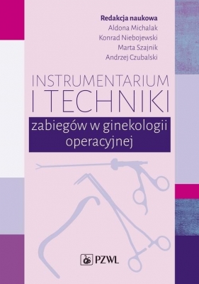 Instrumentarium i techniki zabiegów w ginekologii operacyjnej - Aldona Michalak, Konrad Niebojewski, Marta Szajnik, Andrzej Czubalski