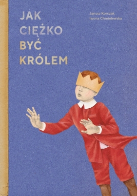 Jak ciężko być królem - Iwona Chmielewska, Janusz Korczak