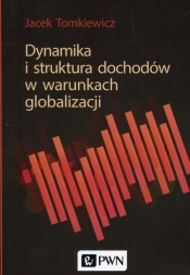 Dynamika i struktura dochodów w warunkach globalizacji - Tomkiewicz Jacek