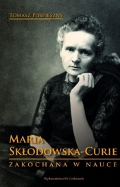 Maria Skłodowska-Curie. Zakochana w nauce - Pospieszny Tomasz