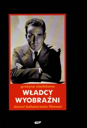 Władcy wyobraźni Sławni bohaterowie filmowi - Stachówna Grażyna