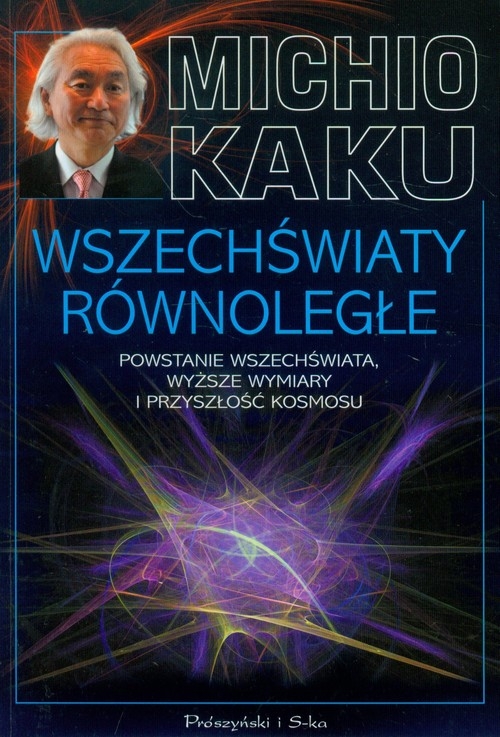 Wszechświaty równoległe Powstanie wszechświata, wyższe wymiary i przyszłość kosmosu