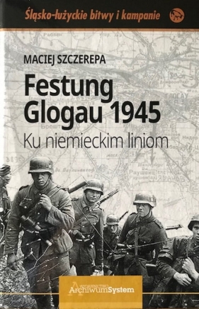 Festung Glogau 1945. Ku niemieckim liniom - Maciej Szczerepa