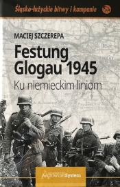 Festung Glogau 1945. Ku niemieckim liniom - Szczerepa Maciej