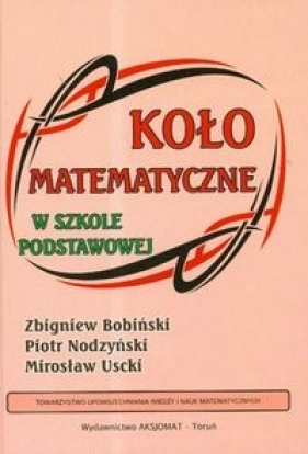 Koło matematyczne w szkole podstawowej - Nodzyński Piotr, Uscki Mirosław, Bobiński Zbigniew