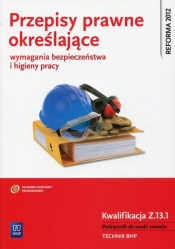 Przepisy prawne określające wymagania bezpieczeństwa i higieny pracy. Kwalifikacja Z.13.1. Monitorowanie przestrzegania przepisów prawnych określających wymagania bezpieczeństwa i higieny pracy. Podręcznik do nauki zawodu technik BHP. Szkoły ponadgimnazjalne - Tadeusz Cieszkowski