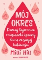 Mój okres. Poznaj tajemnice miesiączki i poczuj dumę ze swojej kobiecości - Milli Hill