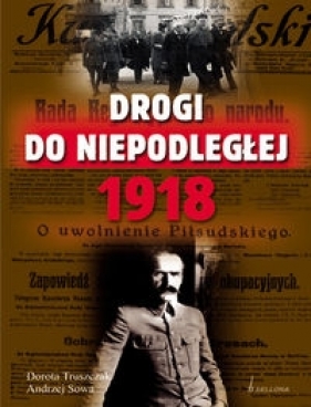 Drogi do niepodległej 1918 - Truszczak Dorota, Sowa Andrzej