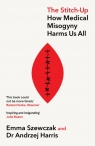 The Stitch-Up. How Medical Misogyny Harms Us All Andrzej Harris, Emma Szewczak