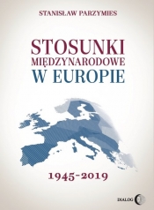 Stosunki międzynarodowe w Europie 1945-2019 - Stanisław Parzymies