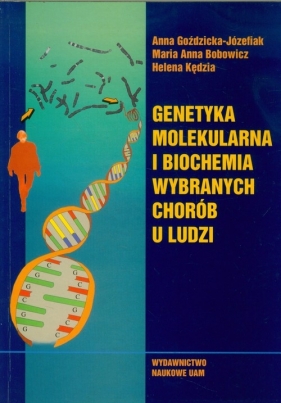 Genetyka molekularna i biochemia wybranych chorób u ludzi - Goździcka-Józefiak Anna, Bobowicz Maria Anna, Kędzia Helena